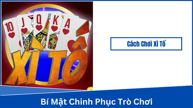 Cách Chơi Xì Tố Nâng Cao - Bí Mật Chinh Phục Trò Chơi