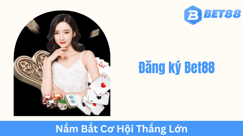 Lý do nên lựa chọn đăng ký Bet88